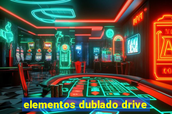 elementos dublado drive